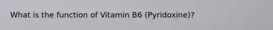 What is the function of Vitamin B6 (Pyridoxine)?