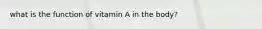 what is the function of vitamin A in the body?