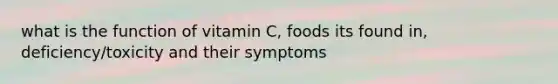 what is the function of vitamin C, foods its found in, deficiency/toxicity and their symptoms