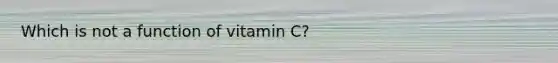 Which is not a function of vitamin C?