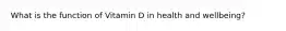 What is the function of Vitamin D in health and wellbeing?