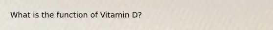 What is the function of Vitamin D?