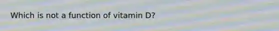 Which is not a function of vitamin D?