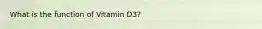 What is the function of Vitamin D3?