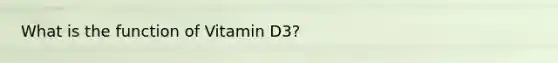 What is the function of Vitamin D3?