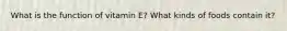 What is the function of vitamin E? What kinds of foods contain it?