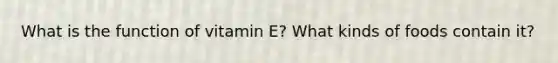 What is the function of vitamin E? What kinds of foods contain it?