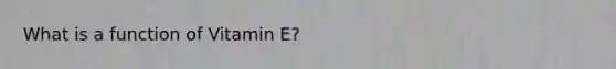 What is a function of Vitamin E?
