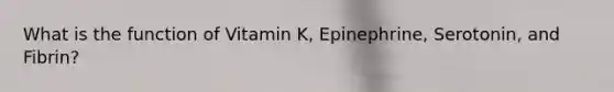 What is the function of Vitamin K, Epinephrine, Serotonin, and Fibrin?