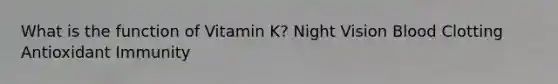 What is the function of Vitamin K? Night Vision Blood Clotting Antioxidant Immunity