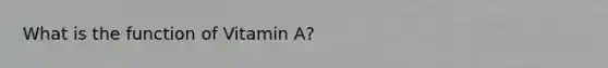 What is the function of Vitamin A?