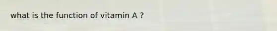 what is the function of vitamin A ?