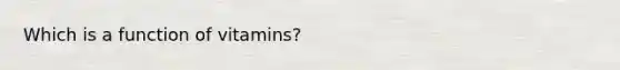 Which is a function of vitamins?