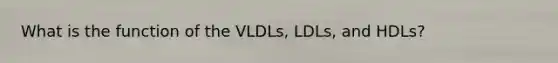 What is the function of the VLDLs, LDLs, and HDLs?