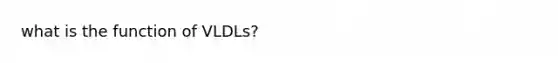 what is the function of VLDLs?