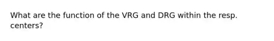 What are the function of the VRG and DRG within the resp. centers?