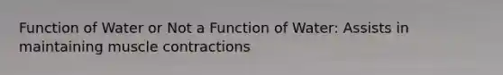 Function of Water or Not a Function of Water: Assists in maintaining muscle contractions