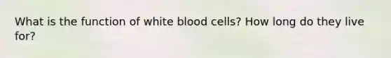 What is the function of white blood cells? How long do they live for?