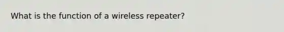 What is the function of a wireless repeater?