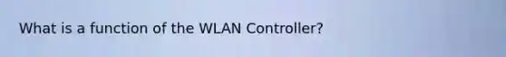 What is a function of the WLAN Controller?