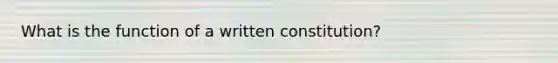 What is the function of a written constitution?