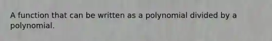 A function that can be written as a polynomial divided by a polynomial.