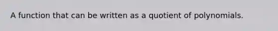 A function that can be written as a quotient of polynomials.