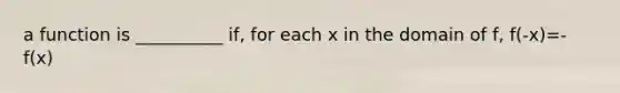 a function is __________ if, for each x in the domain of f, f(-x)=-f(x)