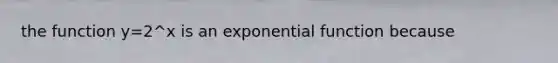 the function y=2^x is an <a href='https://www.questionai.com/knowledge/kOCQ53yuXa-exponential-function' class='anchor-knowledge'>exponential function</a> because