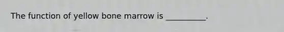 The function of yellow bone marrow is __________.