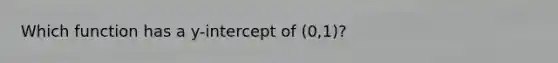 Which function has a y-intercept of (0,1)?