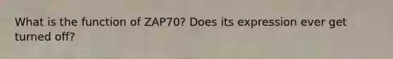 What is the function of ZAP70? Does its expression ever get turned off?