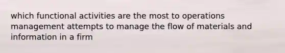 which functional activities are the most to operations management attempts to manage the flow of materials and information in a firm