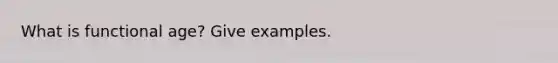 What is functional age? Give examples.