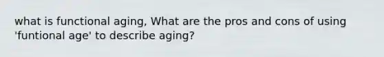 what is functional aging, What are the pros and cons of using 'funtional age' to describe aging?