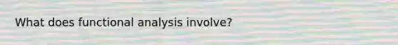 What does functional analysis involve?