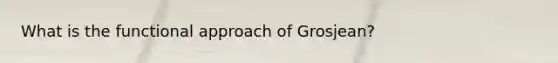 What is the functional approach of Grosjean?