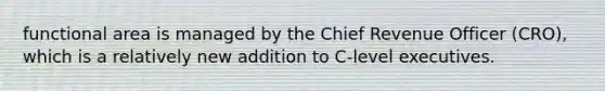 functional area is managed by the Chief Revenue Officer (CRO), which is a relatively new addition to C-level executives.