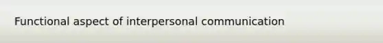 Functional aspect of interpersonal communication