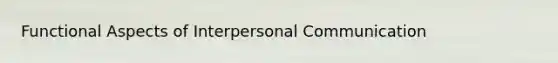 Functional Aspects of Interpersonal Communication