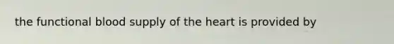 the functional blood supply of the heart is provided by