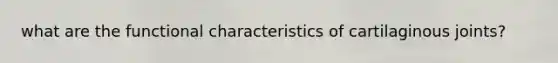 what are the functional characteristics of cartilaginous joints?