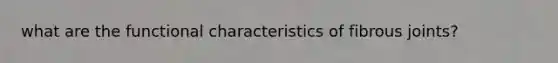 what are the functional characteristics of fibrous joints?