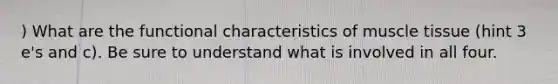 ) What are the functional characteristics of muscle tissue (hint 3 e's and c). Be sure to understand what is involved in all four.