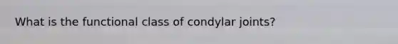 What is the functional class of condylar joints?