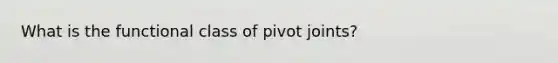 What is the functional class of pivot joints?