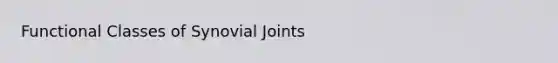 Functional Classes of Synovial Joints