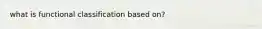 what is functional classification based on?