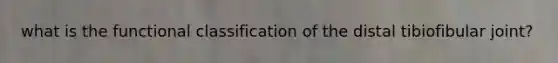 what is the functional classification of the distal tibiofibular joint?