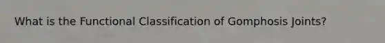 What is the Functional Classification of Gomphosis Joints?